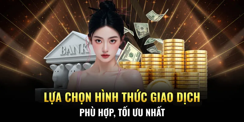 Lựa chọn hình thức giao dịch phù hợp, tối ưu nhất