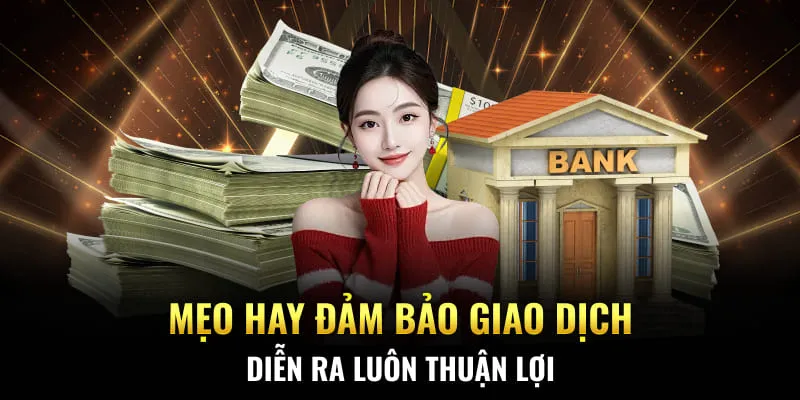 Mẹo hay đảm bảo giao dịch diễn ra luôn thuận lợi