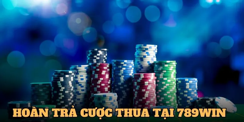 hoàn trả cược thua 789win