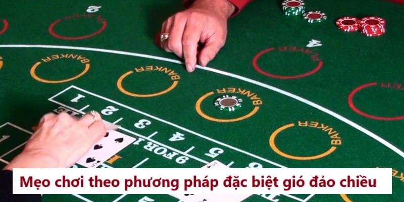 Mẹo chơi theo phương pháp đặc biệt gió đảo chiều