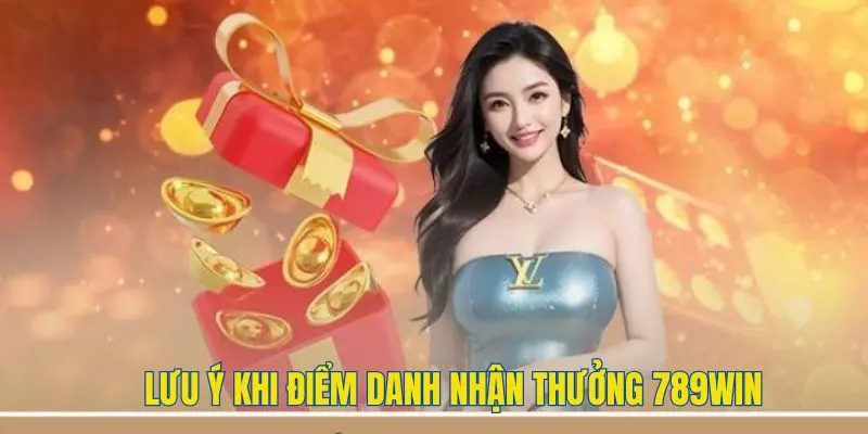 Một số lưu ý quan trọng khi nhận khuyến mãi điểm danh của 789win