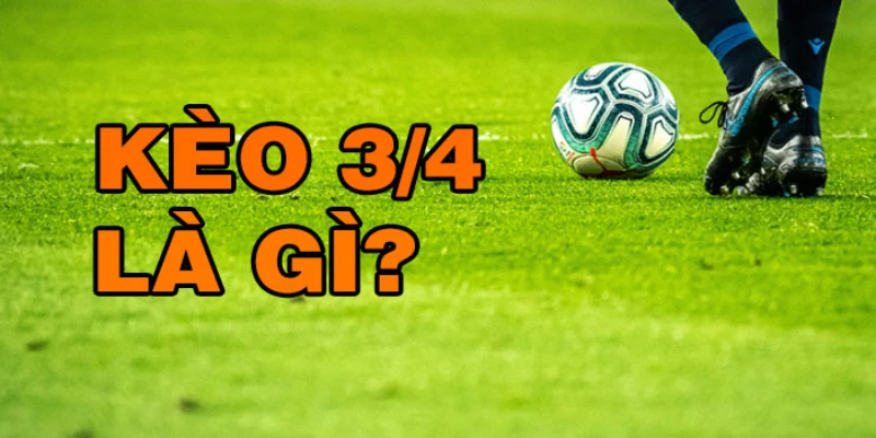 Kèo 3/4 là gì là một hình thức cá cược bóng đá thuộc Handicap