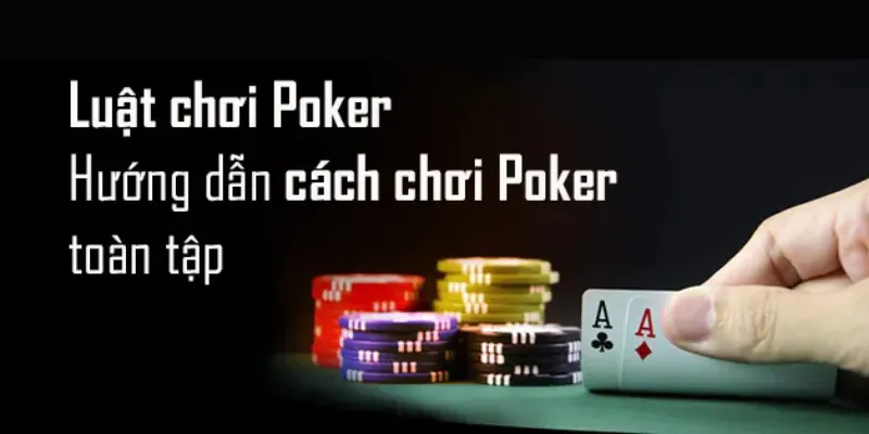 Luật cơ bản về cách chơi poker